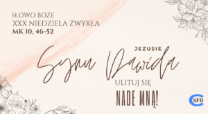 Jezusie, Synu Dawida, ulituj się nade mną. XXX Niedziela Zwykła.