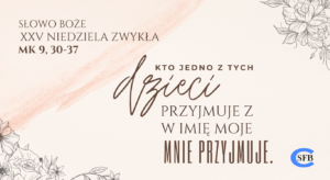Kto jedno z tych dzieci przyjmuje w imię moje, Mnie przyjmuje. XXV Niedziela Zwykła.