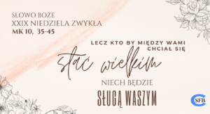 Lecz kto by między wami chciał się stać wielkim niech będzie sługą waszym. XXIX Niedziela Zwykła. Mk 10, 35-45