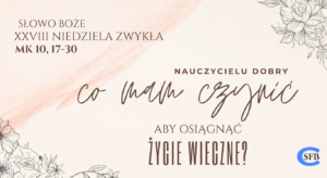 nauczycielu dobry co mam czynić aby osiągnąć życie wieczne?. XXVIII Niedziela Zwykła. Mk 10, 17-30