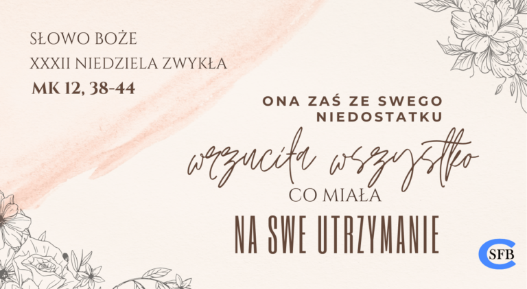 Ona zaś ze swego niedostatku wrzuciła wszystko co miała na swe utrzymanie. XXXII Niedziela Zwykła.