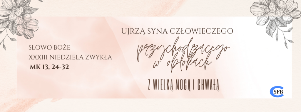 XXXIII NIEDZIELA ZWYKŁA Betania Młodym Ujrzą Syna Człowieczego przychodzącego w obłokach z wielką mocą i chwałą. XXXIII Niedziela Zwykła.