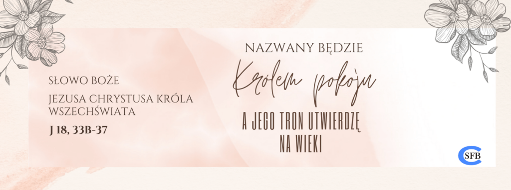 Nazwany będzie Królem pokoju, a jego tron utwierdzę na wieki. Chrystusa Jezusa Króla Wszechświata