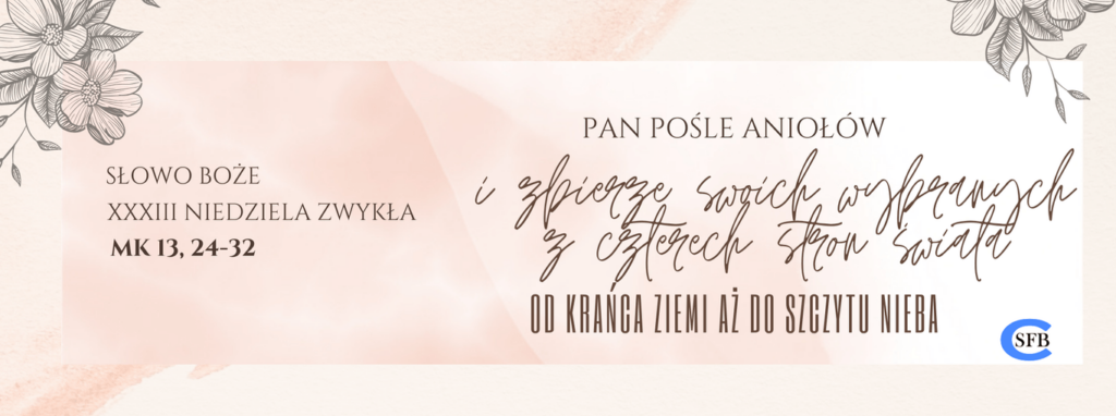 XXXIII NIEDZIELA ZWYKŁA Betania Młodym Pan pośle swoich aniołów i zbierze swoich wybranych z czterech stron świata od krańca ziemi aż do szczytu nieba. XXXIII Niedziela Zwykła.