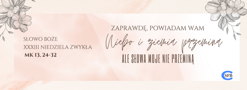 XXXIII NIEDZIELA ZWYKŁA Betania Młodym Zaprawdę, powiadam wam: Niebo i ziemia przeminą, ale moje słowa nie przeminą. XXXIII Niedziela Zwykła.