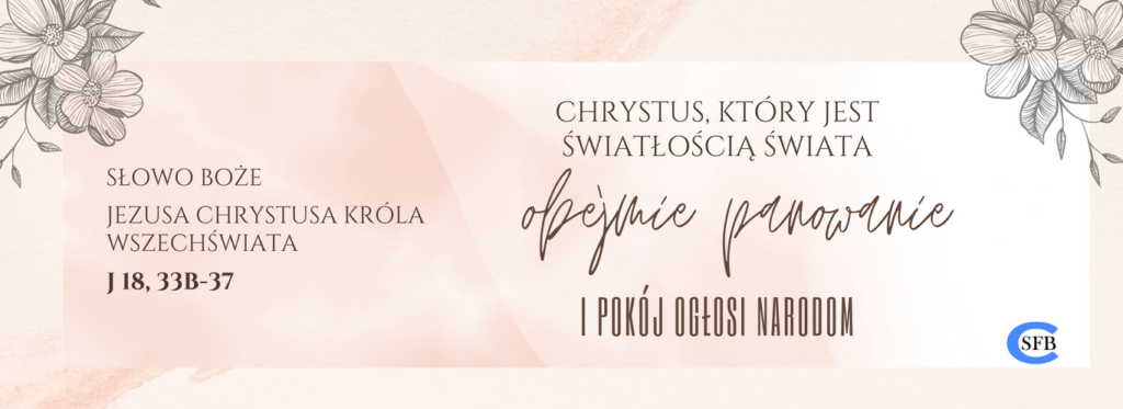 Chrystus, który jest światłością świata, obejmie panowanie i pokój ogłosi narodom. Jezusa Chrystusa Króla Wszechświata.