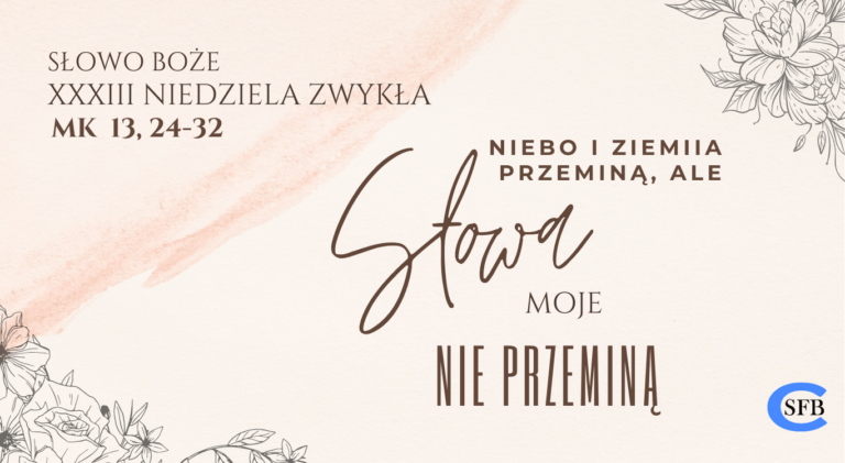 Niebo i ziemia przeminą, ale moje słowa nie przeminą. XXXIII Niedziela Zwykła.