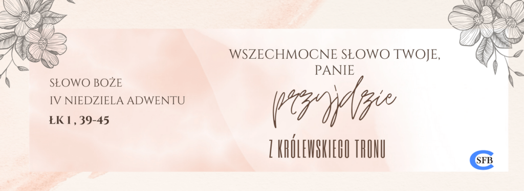 IV Niedziela Adwentu Betania Młodym Wszechmocne Słowo Twoje, Panie, przyjdzie z królewskiego tronu. IV Niedziela Adwentu