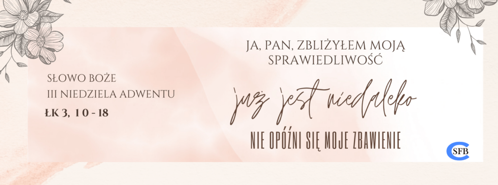 III Niedziela Adwentu Betania Młodym Ja, Pan, zbliżyłem moją sprawiedliwość, już jest niedaleko, nie opóźni się moje zbawienie. III Niedziela Adwentu