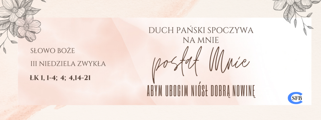 Duch Pański spoczywa na mnie, posłał Mnie, abym ubogim niósł dobrą nowinę. III Niedziela Zwykła.