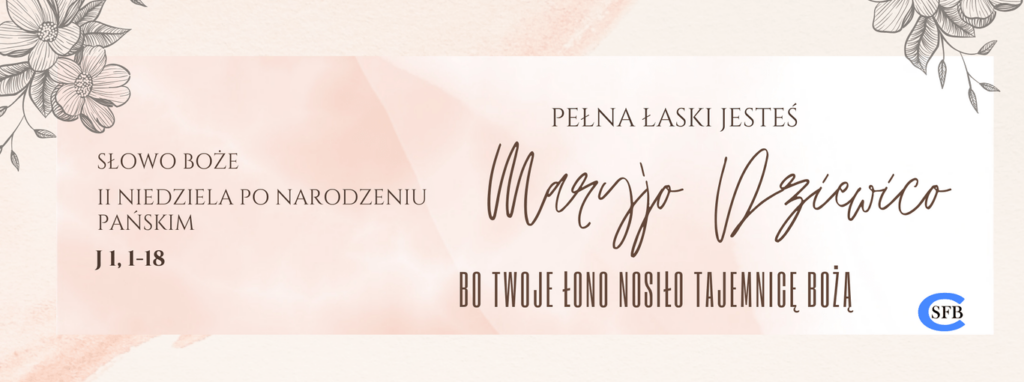 II Niedziela po Narodzeniu Pańskim Betania Młodym Pełna łaski jesteś, Maryjo Dziewico, bo Twoje łono nosiło tajemnicę Bożą. II Niedziela po Narodzeniu Pańskim