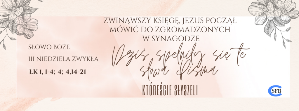 3. Zwinąwszy księgę, Jezus począł mówić do zgromadzonych w synagodze: Dziś spełniły się te słowa Pisma, któreście słyszeli. III Niedziela Zwykła.