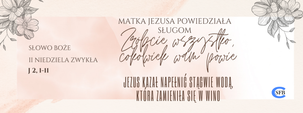 Matka Jezusa powiedziała sługom: Zróbcie wszystko, cokolwiek wam powie. Jezus kazał napełnić stągwie wodą, która zamieniła się w wino. II niedziela zwykła