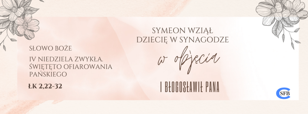 Symeon wziął Dziecię w objęcia i błogosławił Pana. IV Niedziela Zwykła Święto Ofiarowania Pańskiego