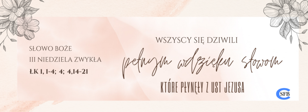 Wszyscy się dziwili pełnym wdzięku słowom, które płynęły z ust Jezusa. III Niedziela Zwykła.