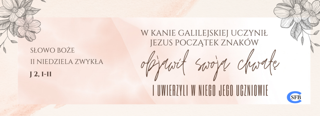 W Kanie Galilejskiej uczynił Jezus początek znaków, objawił swoją chwałę, i uwierzyli w Niego Jego uczniowie. II niedziela zwykła