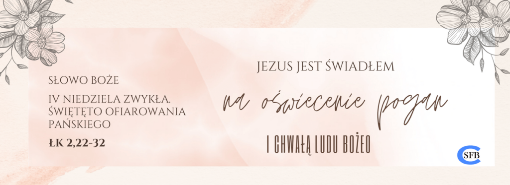 Jezus jest świadłem na oświecenie pogan i chwałą ludu Bożeo. IV Niedziela Zwykła Święto Ofiarowania Pańskiego