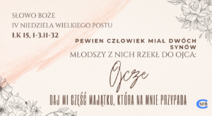 Pewien człowiek miał dwóch synów. Młodszy z nich rzekł do ojca: "Ojcze, daj mi część majątku, która na mnie przypada. IV Niedziela Wielkiego Postu