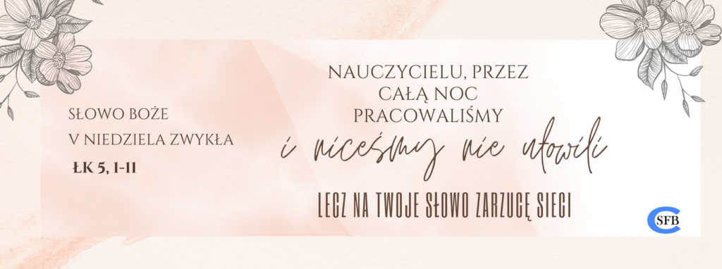 Nauczycielu, przez całą noc pracowaliśmy i niceśmy nie ułowili, lecz na Twoje słowo zarzucę sieci. V Niedziela Zwykła