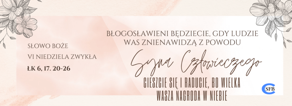 VI NIEDZIELA ZWYKŁA Betania Młodym Błogosławieni będziecie, gdy ludzie was znienawidzą z powodu Syna Człowieczego, cieszcie się i radujcie, bo wielka wasza nagroda w niebie. VI Niedziela Zwykła