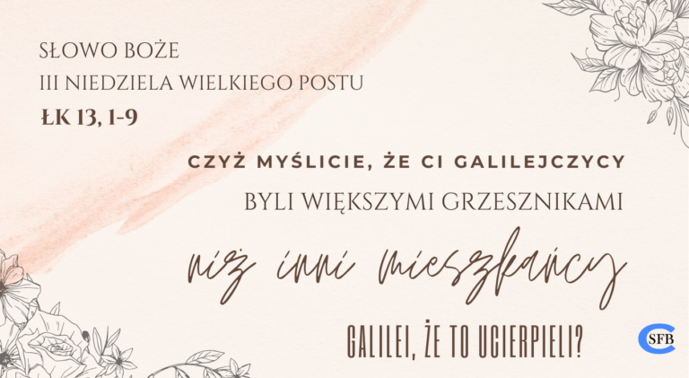 Czyż myślicie, że ci Galilejczycy byli większymi grzesznikami niż inni mieszkańcy Galilei, że to ucierpieli? III Niedziela Wielkiego Postu