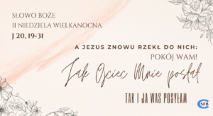 A Jezus znowu rzekł do nich: "Pokój wam! Jak Ojciec Mnie posłał, tak i Ja was posyłam".